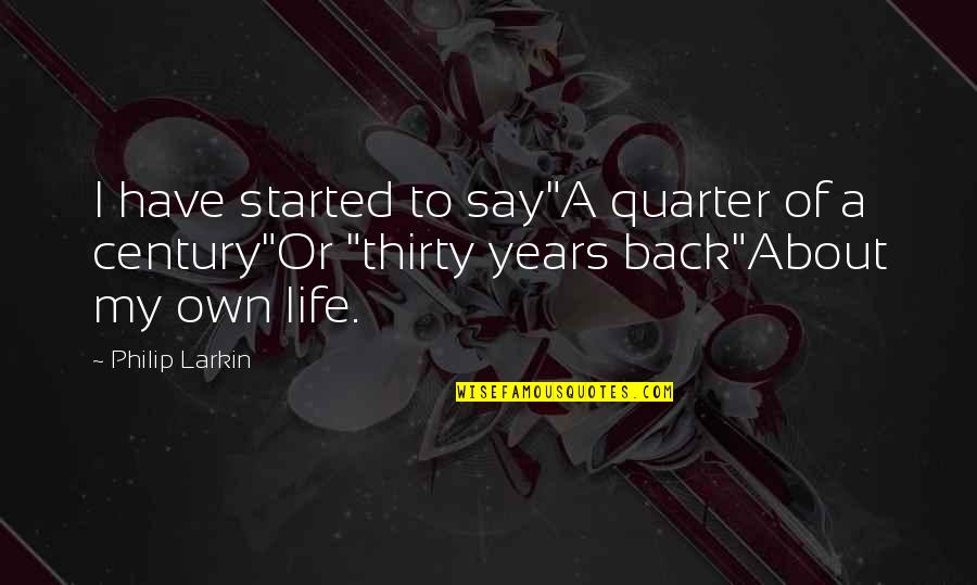 Life Aging Quotes By Philip Larkin: I have started to say"A quarter of a