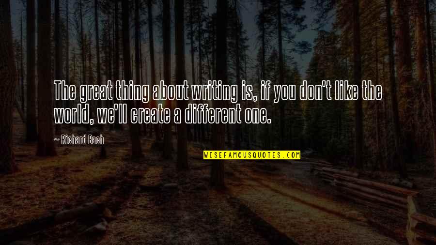 Life Ain't So Bad Quotes By Richard Bach: The great thing about writing is, if you