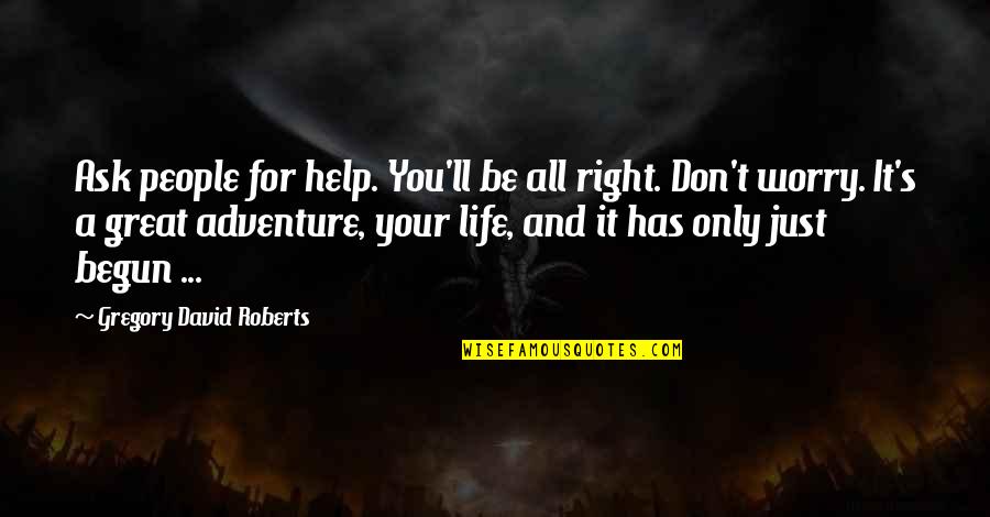 Life And Adventure Quotes By Gregory David Roberts: Ask people for help. You'll be all right.