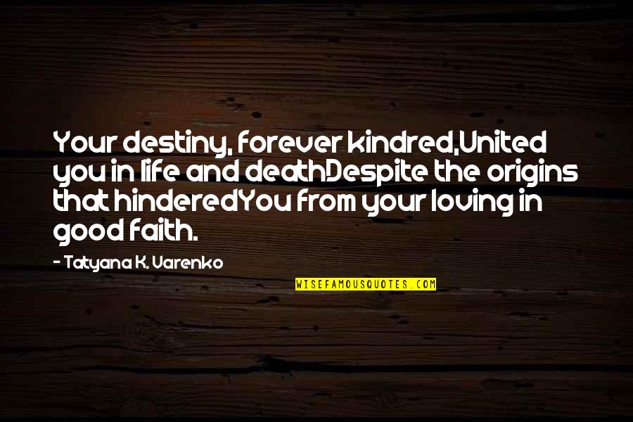 Life And Death Quotes By Tatyana K. Varenko: Your destiny, forever kindred,United you in life and