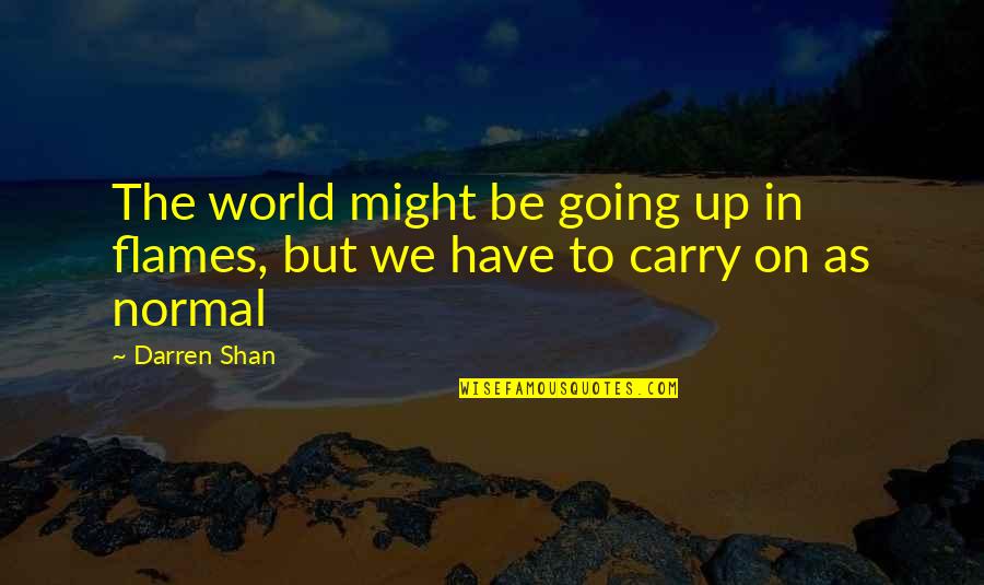 Life And Flames Quotes By Darren Shan: The world might be going up in flames,