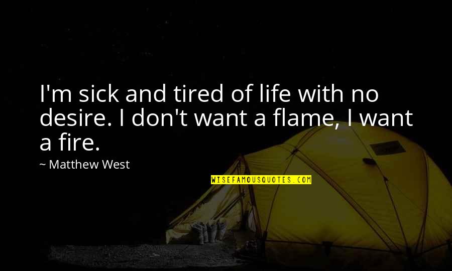 Life And Flames Quotes By Matthew West: I'm sick and tired of life with no