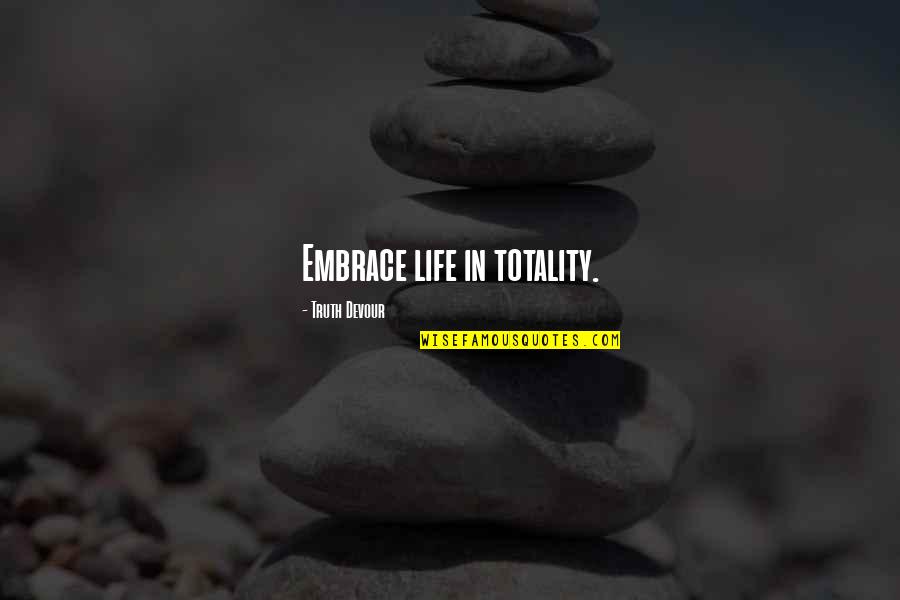 Life And Flames Quotes By Truth Devour: Embrace life in totality.