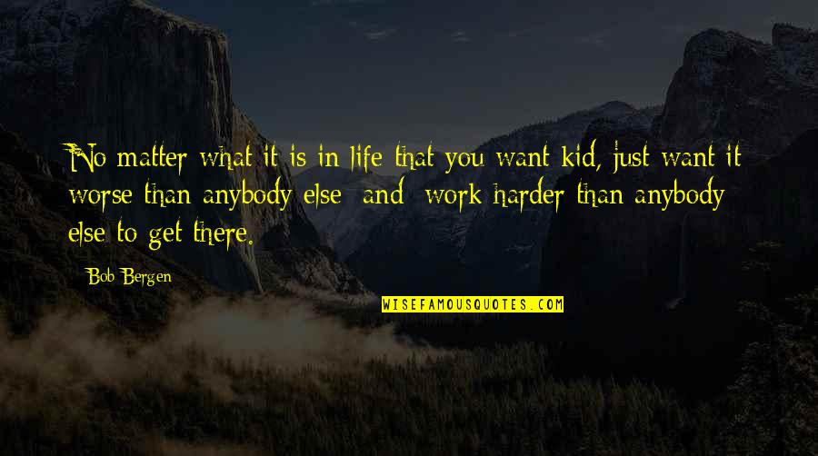 Life And Hard Work Quotes By Bob Bergen: No matter what it is in life that