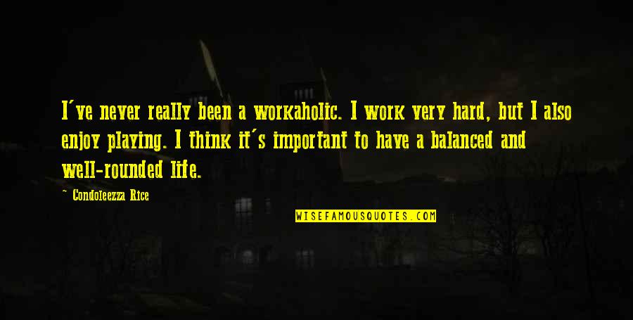 Life And Hard Work Quotes By Condoleezza Rice: I've never really been a workaholic. I work