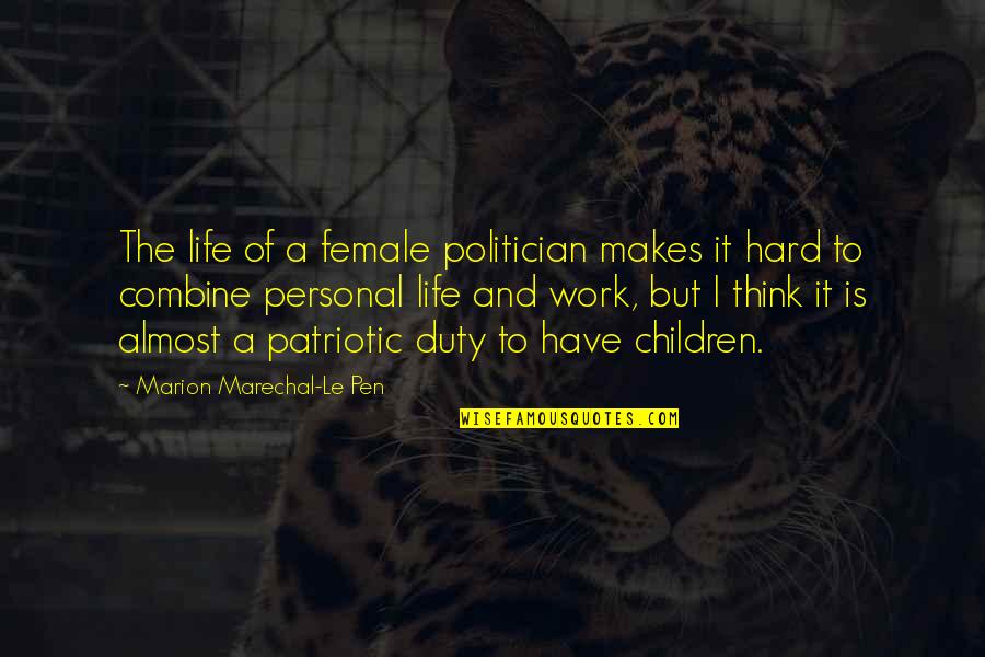 Life And Hard Work Quotes By Marion Marechal-Le Pen: The life of a female politician makes it