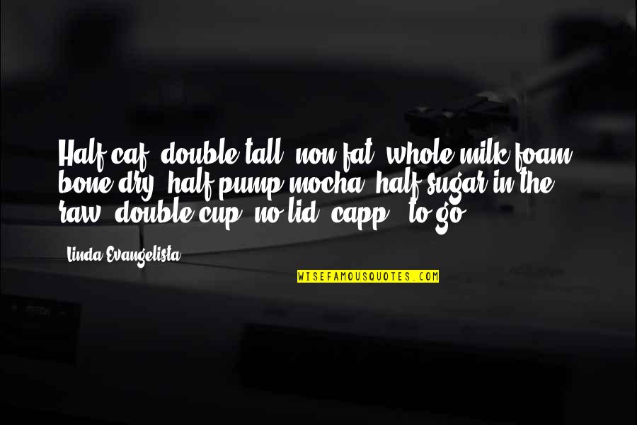 Life And How To Be Strong Quotes By Linda Evangelista: Half-caf, double-tall, non fat, whole-milk foam, bone-dry, half-pump