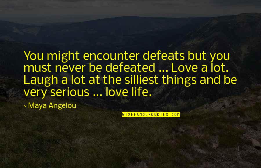 Life And Laughing Quotes By Maya Angelou: You might encounter defeats but you must never