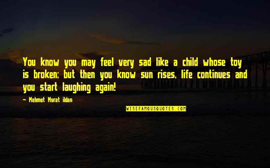 Life And Laughing Quotes By Mehmet Murat Ildan: You know you may feel very sad like