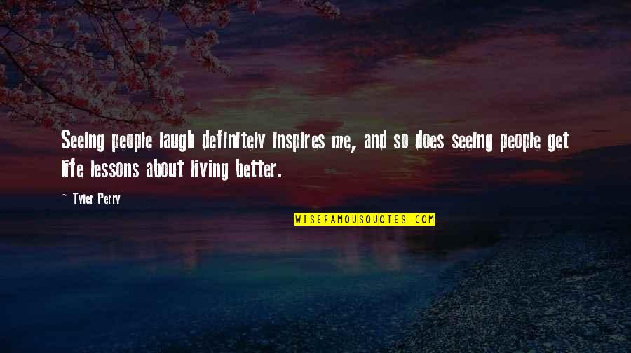 Life And Laughing Quotes By Tyler Perry: Seeing people laugh definitely inspires me, and so