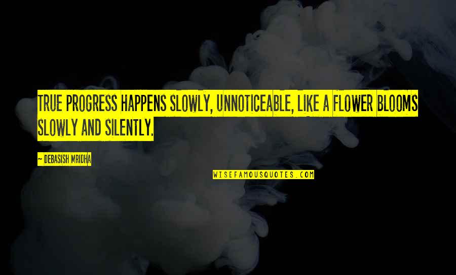 Life And Life Quotes By Debasish Mridha: True progress happens slowly, unnoticeable, like a flower