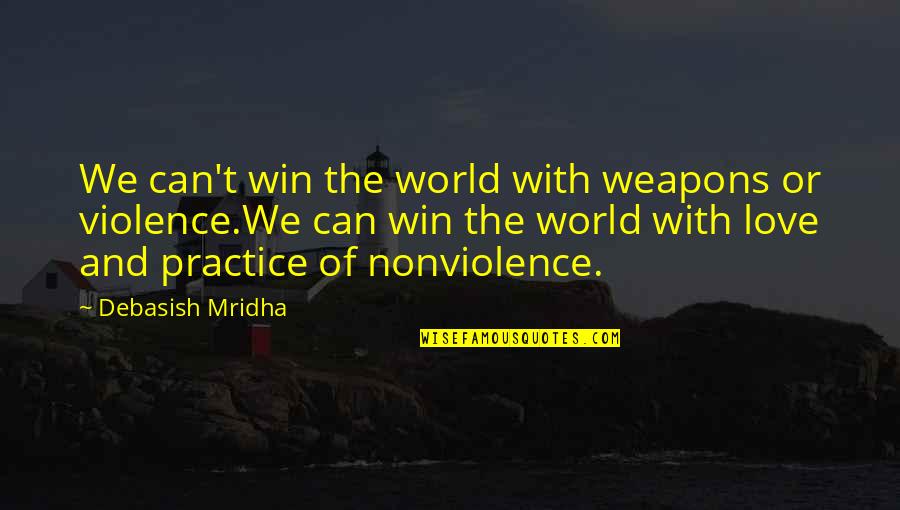 Life And Life Quotes By Debasish Mridha: We can't win the world with weapons or
