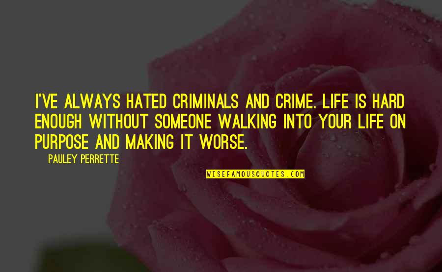 Life And Life Quotes By Pauley Perrette: I've always hated criminals and crime. Life is