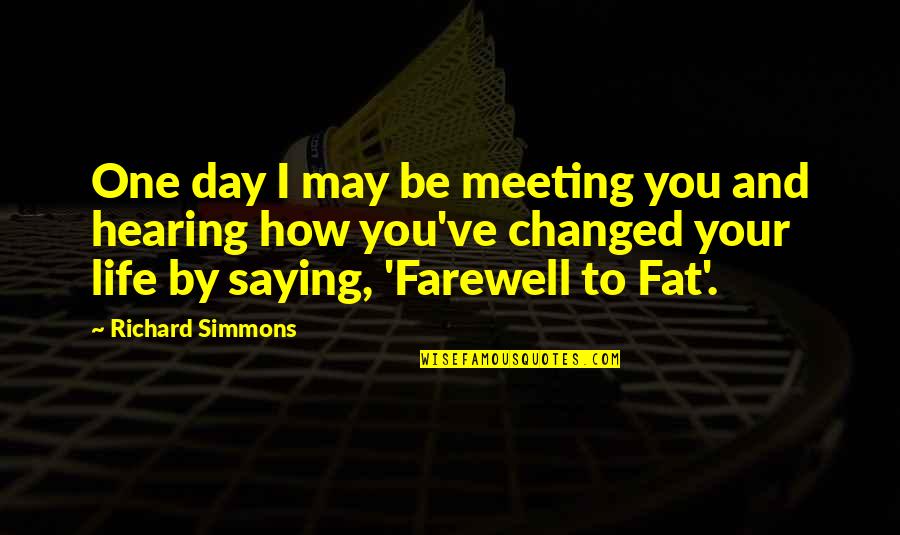 Life And Life Quotes By Richard Simmons: One day I may be meeting you and