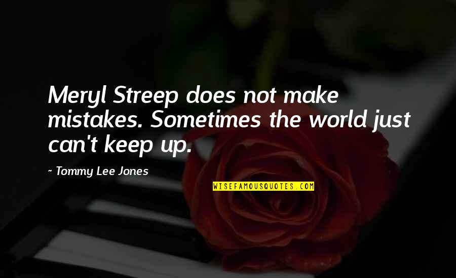 Life And Love And Happiness And Friendship Tumblr Quotes By Tommy Lee Jones: Meryl Streep does not make mistakes. Sometimes the