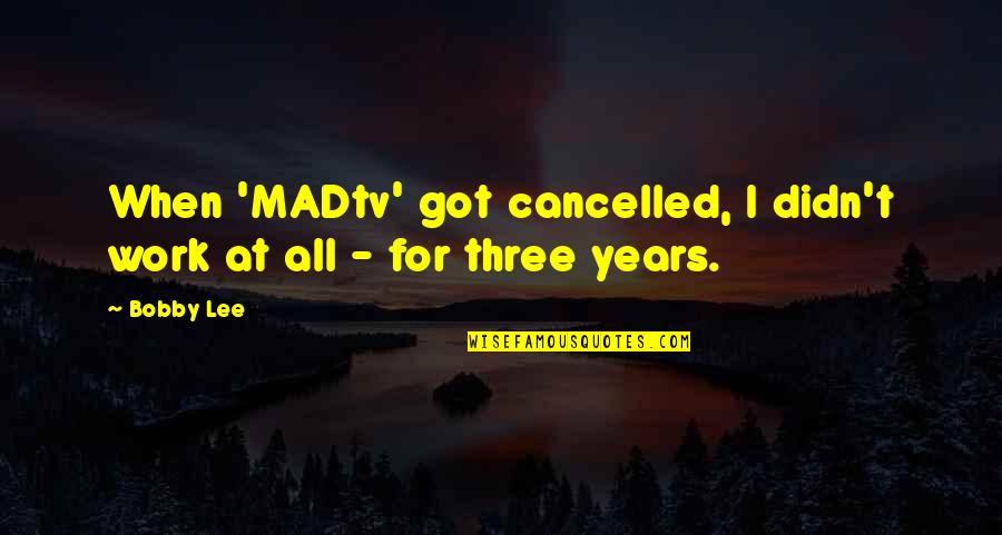 Life And Love Search Quotes Quotes By Bobby Lee: When 'MADtv' got cancelled, I didn't work at