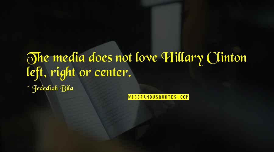 Life And Love That Make You Think Quotes By Jedediah Bila: The media does not love Hillary Clinton left,