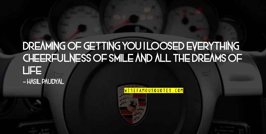 Life And Luck Quotes By Hasil Paudyal: Dreaming of getting you I loosed everything Cheerfulness