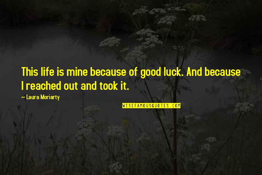 Life And Luck Quotes By Laura Moriarty: This life is mine because of good luck.