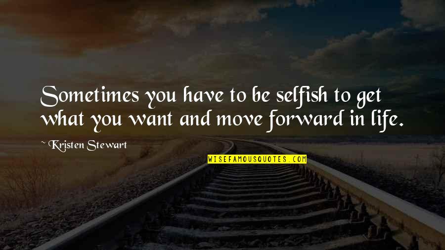 Life And Moving Forward Quotes By Kristen Stewart: Sometimes you have to be selfish to get