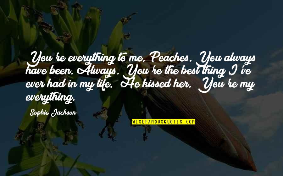 Life And Peaches Quotes By Sophie Jackson: You're everything to me, Peaches. You always have