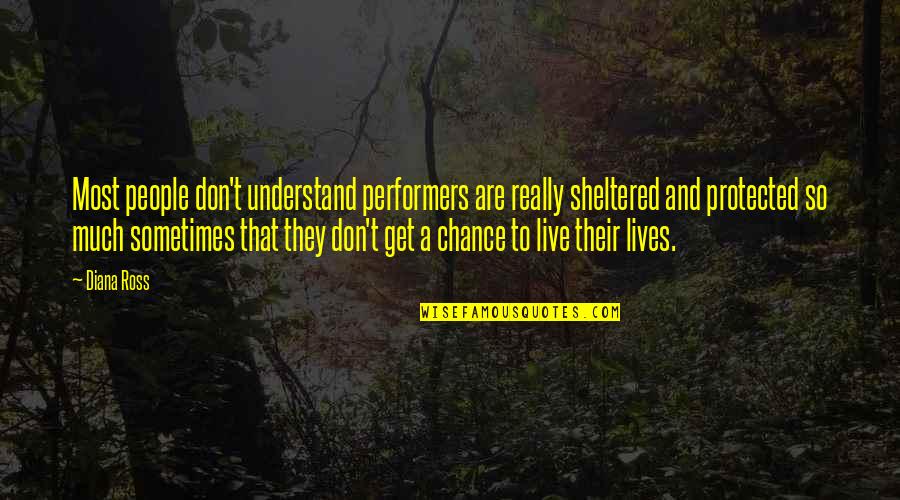 Life And People Quotes By Diana Ross: Most people don't understand performers are really sheltered