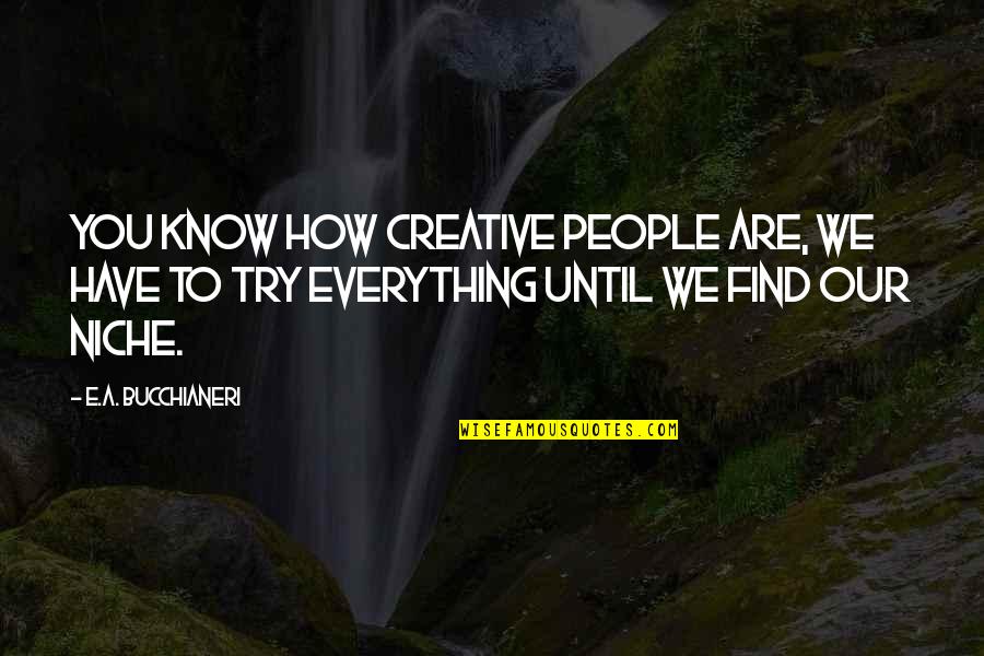 Life And People Quotes By E.A. Bucchianeri: You know how creative people are, we have