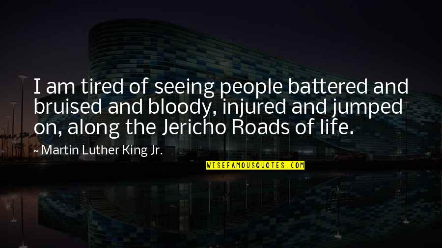 Life And People Quotes By Martin Luther King Jr.: I am tired of seeing people battered and