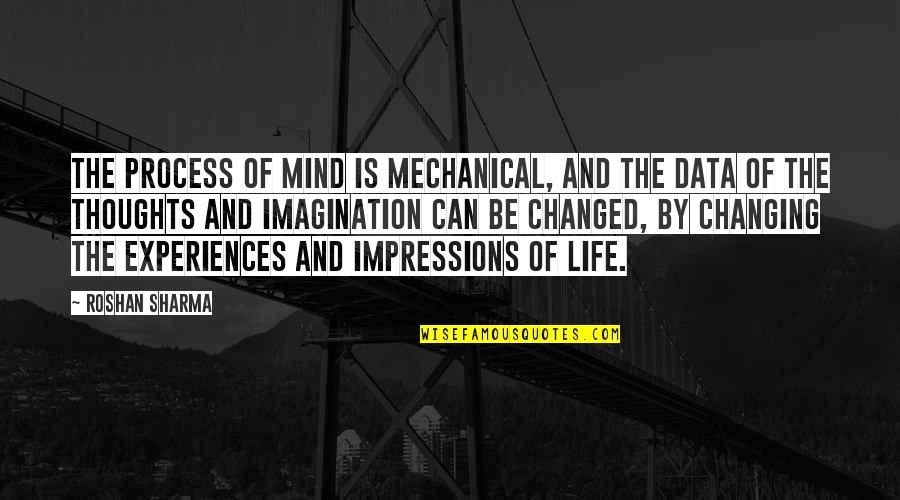 Life And People Quotes By Roshan Sharma: The process of mind is mechanical, and the