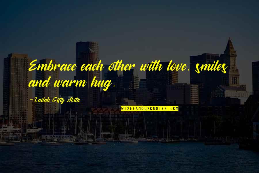 Life And Relationship Quotes By Lailah Gifty Akita: Embrace each other with love, smiles and warm