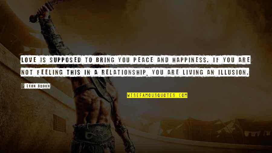 Life And Relationship Quotes By Leon Brown: Love is supposed to bring you peace and