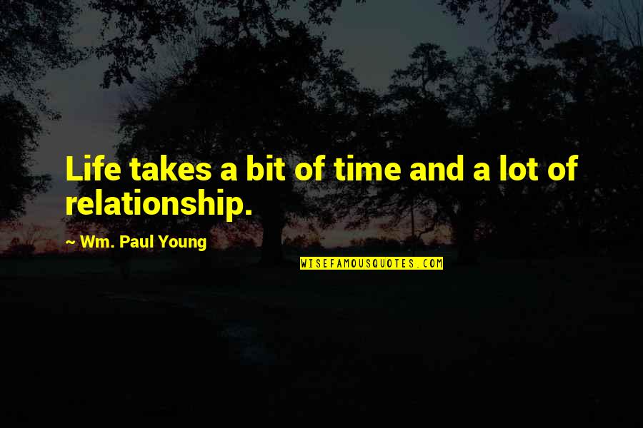 Life And Relationship Quotes By Wm. Paul Young: Life takes a bit of time and a