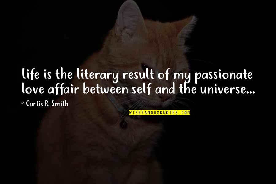 Life And Self Love Quotes By Curtis R. Smith: Life is the literary result of my passionate