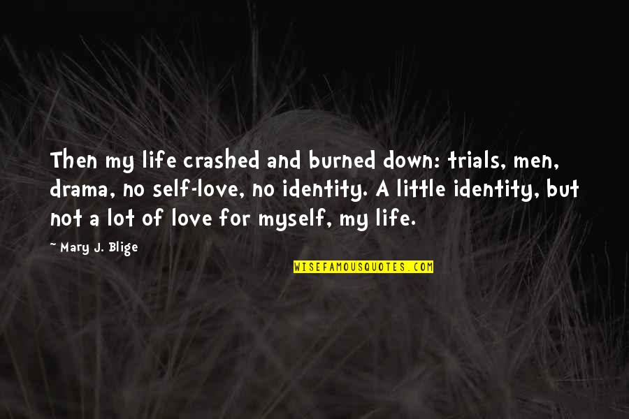 Life And Self Love Quotes By Mary J. Blige: Then my life crashed and burned down: trials,