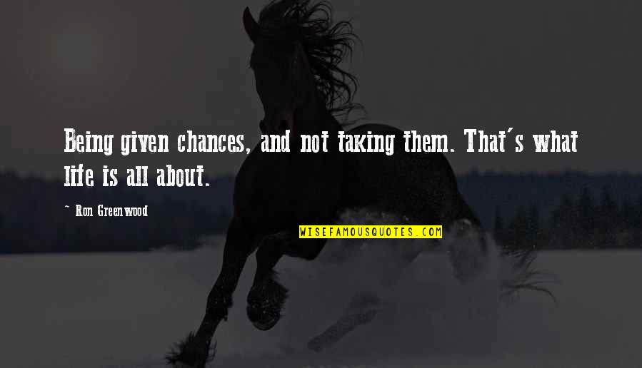 Life And Taking Chances Quotes By Ron Greenwood: Being given chances, and not taking them. That's