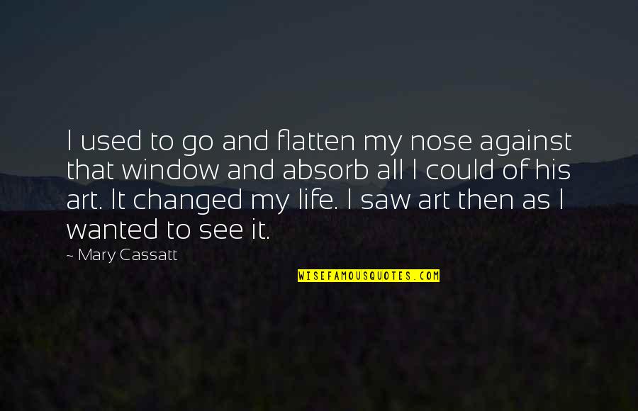 Life Art Quotes By Mary Cassatt: I used to go and flatten my nose