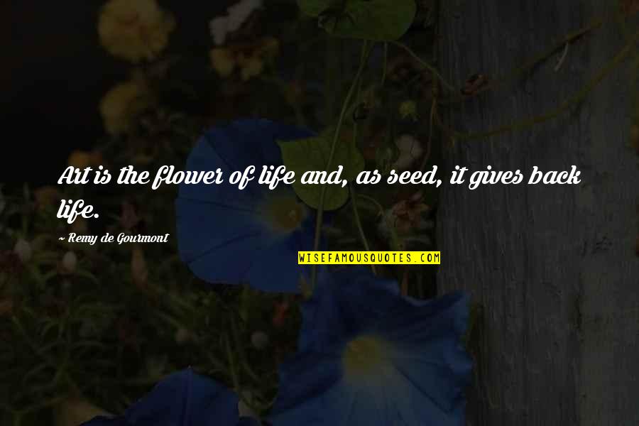 Life Art Quotes By Remy De Gourmont: Art is the flower of life and, as