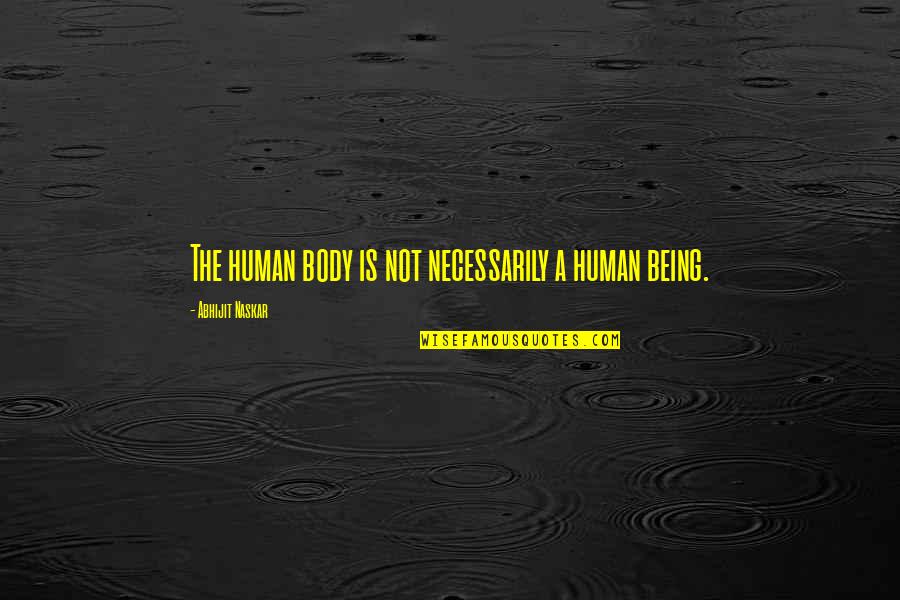 Life Awakening Quotes By Abhijit Naskar: The human body is not necessarily a human