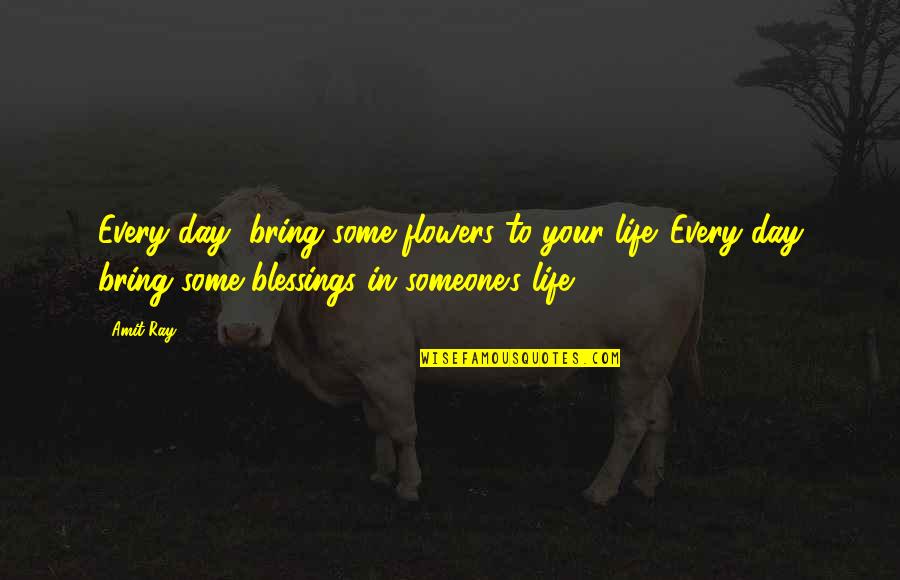 Life Awakening Quotes By Amit Ray: Every day, bring some flowers to your life.