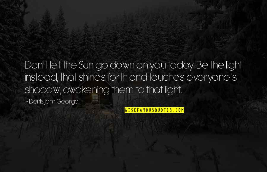 Life Awakening Quotes By Denis John George: Don't let the Sun go down on you