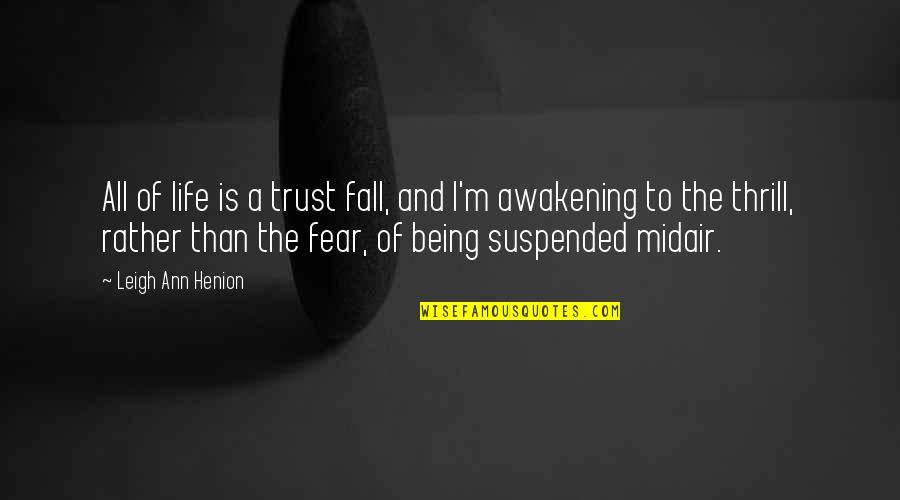 Life Awakening Quotes By Leigh Ann Henion: All of life is a trust fall, and