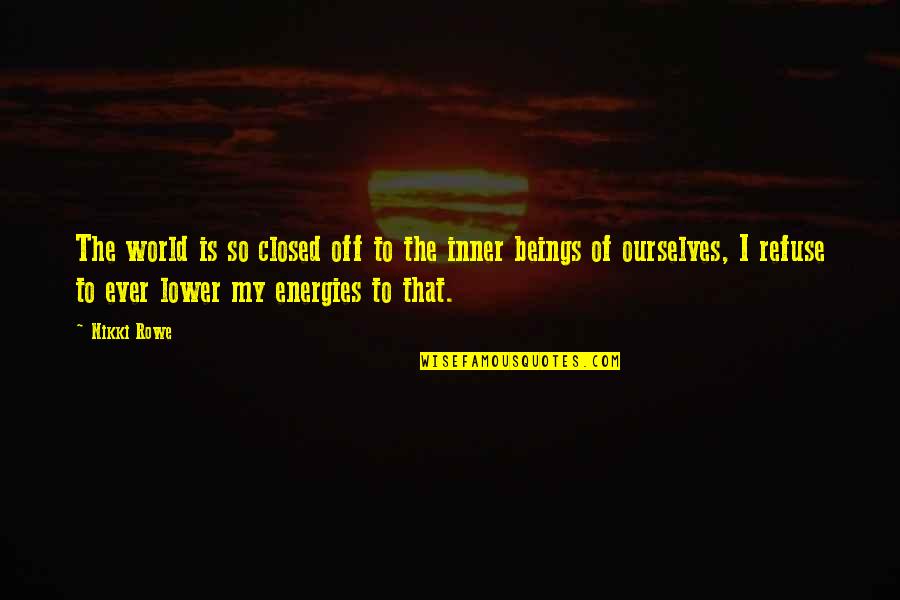 Life Awakening Quotes By Nikki Rowe: The world is so closed off to the