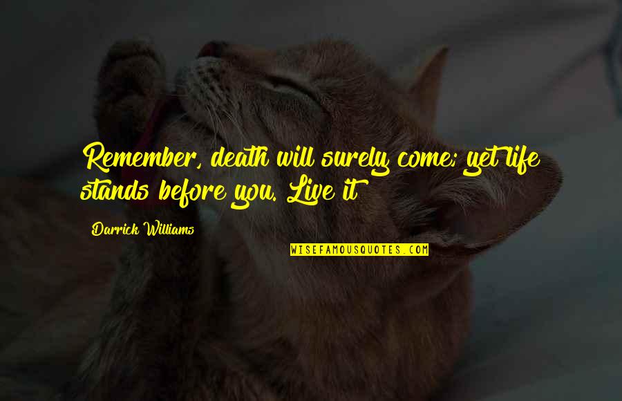 Life Before Death Quotes By Darrick Williams: Remember, death will surely come; yet life stands