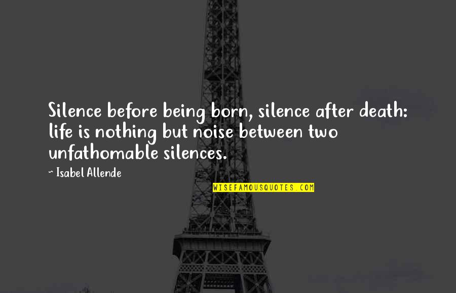 Life Before Death Quotes By Isabel Allende: Silence before being born, silence after death: life