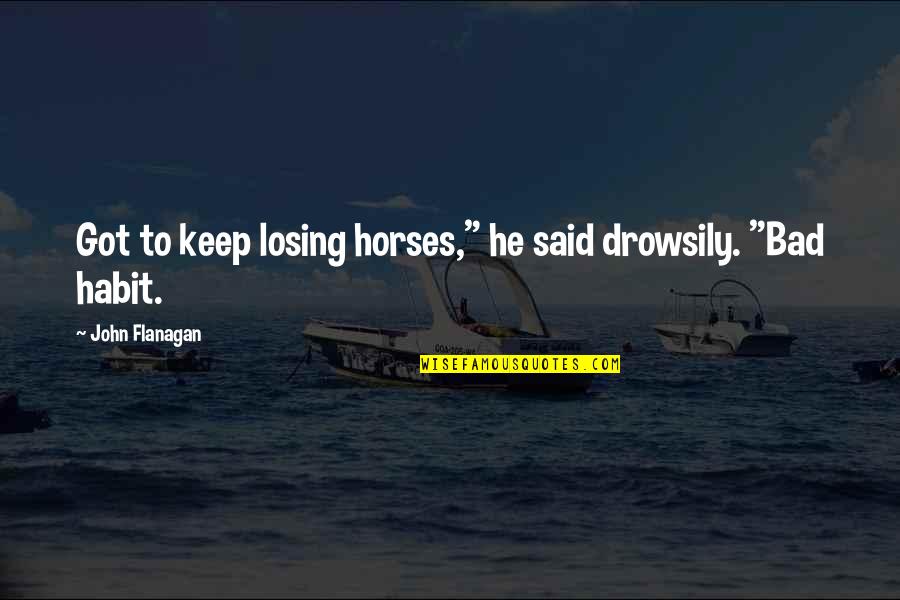 Life Being Good Funny Quotes By John Flanagan: Got to keep losing horses," he said drowsily.