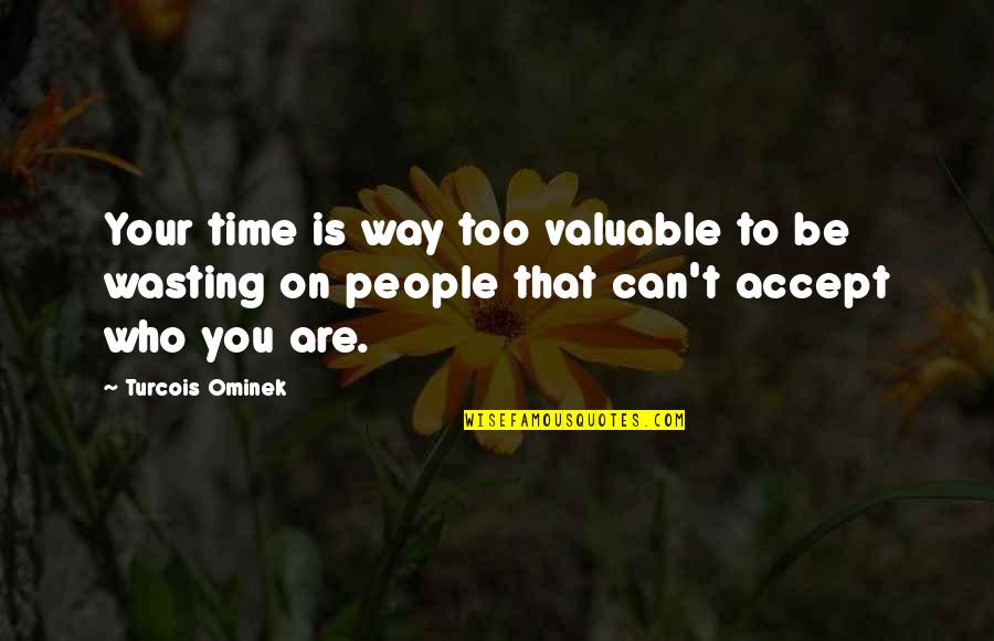 Life Believe In Yourself Quotes By Turcois Ominek: Your time is way too valuable to be