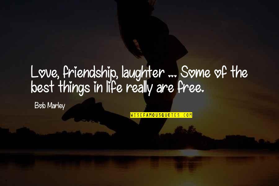 Life Bob Marley Quotes By Bob Marley: Love, friendship, laughter ... Some of the best