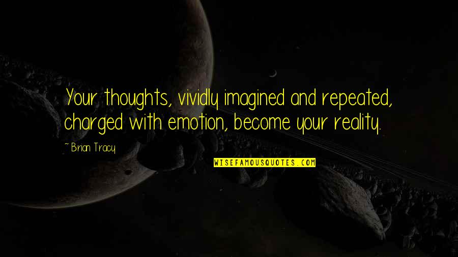 Life Brian Quotes By Brian Tracy: Your thoughts, vividly imagined and repeated, charged with