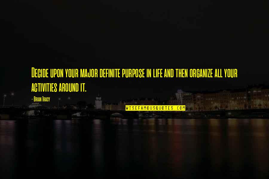 Life Brian Quotes By Brian Tracy: Decide upon your major definite purpose in life