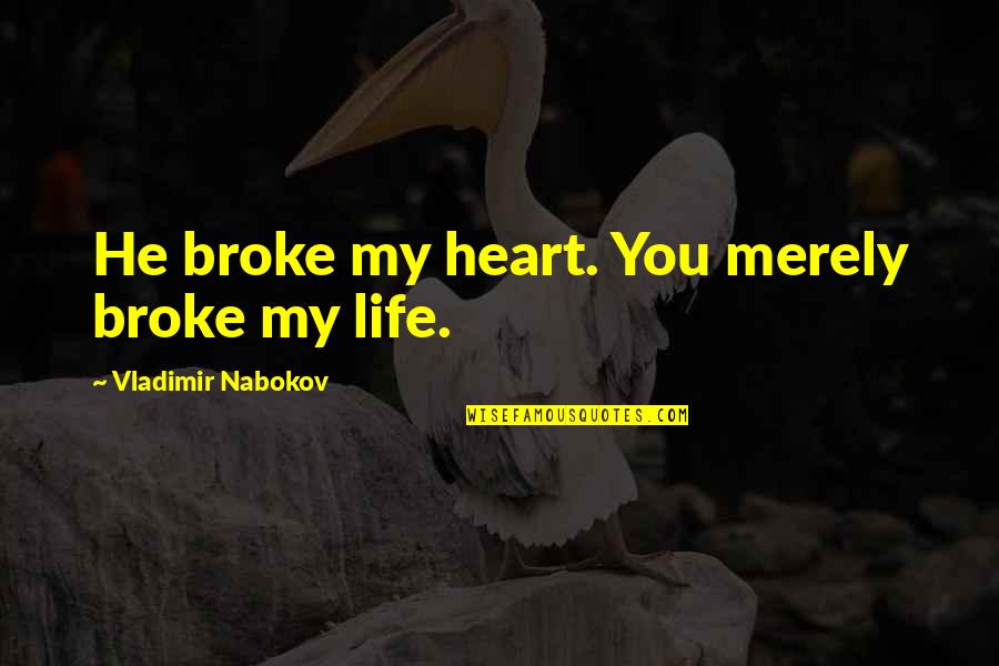 Life Broke My Heart Quotes By Vladimir Nabokov: He broke my heart. You merely broke my